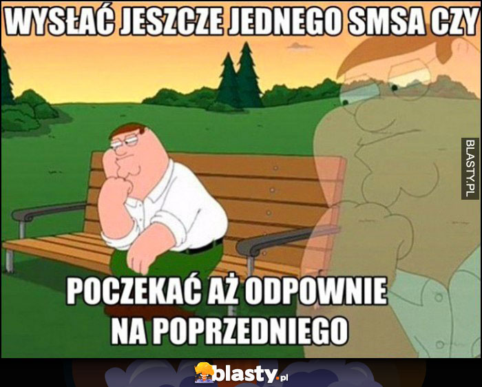 Wysłać jeszcze jednego smsa czy poczekać aż odpowie na poprzedniego?