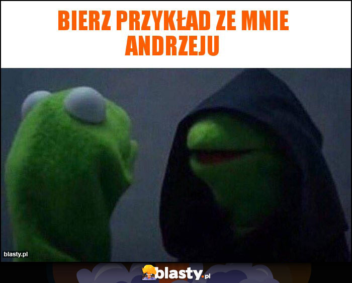 BIERZ PRZYKŁAD ZE MNIE ANdrzeju