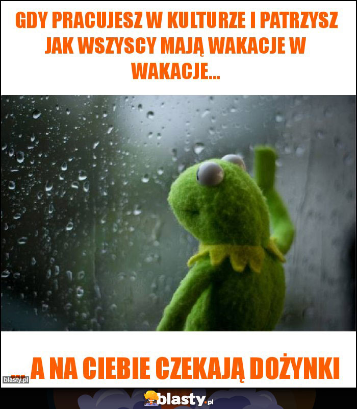 Gdy pracujesz w kulturze i patrzysz jak wszyscy mają wakacje w wakacje...