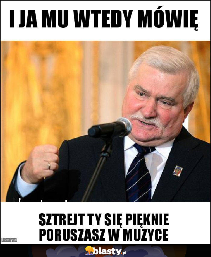 I ja mu wtedy mówię