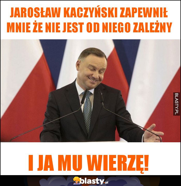 JAROSŁAW KACZYŃSKI ZAPEWNIŁ MNIE ŻE NIE JEST OD NIEGO ZALEŻNY