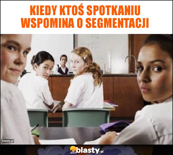 Kiedy ktoś spotkaniu wspomina o segmentacji