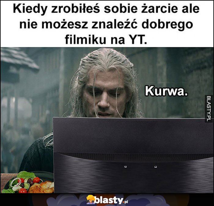 Kiedy zrobiłes sobie żarcie, ale nie możesz znaleźć dobrego filmiku na YT youtube geralt wiedźmin