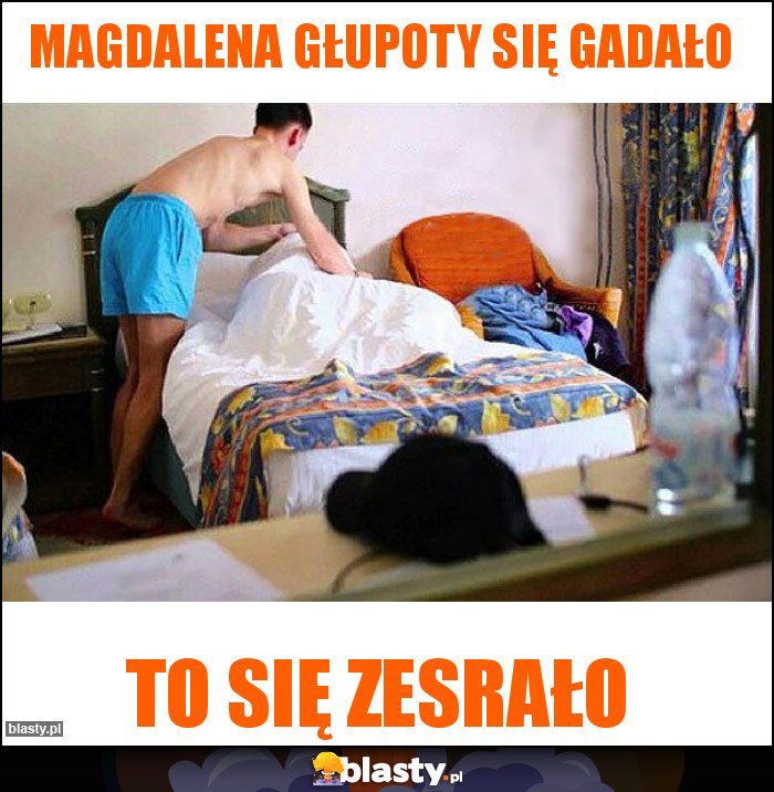 Magdalena głupoty się gadało