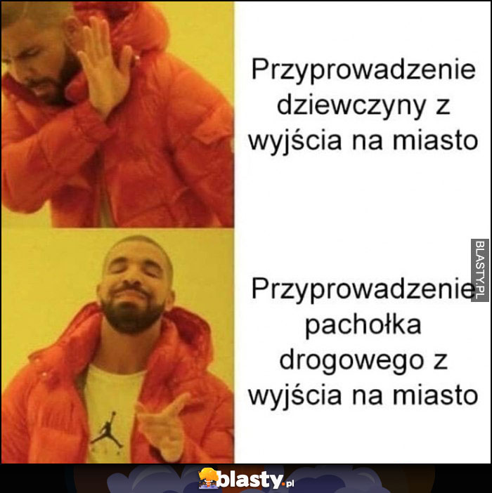 Przyprowadzenie dziewczyny z wyjścia na miasto, nie chce woli przyprowadzenie pachołka drogowego z wyjścia na miasto Drake