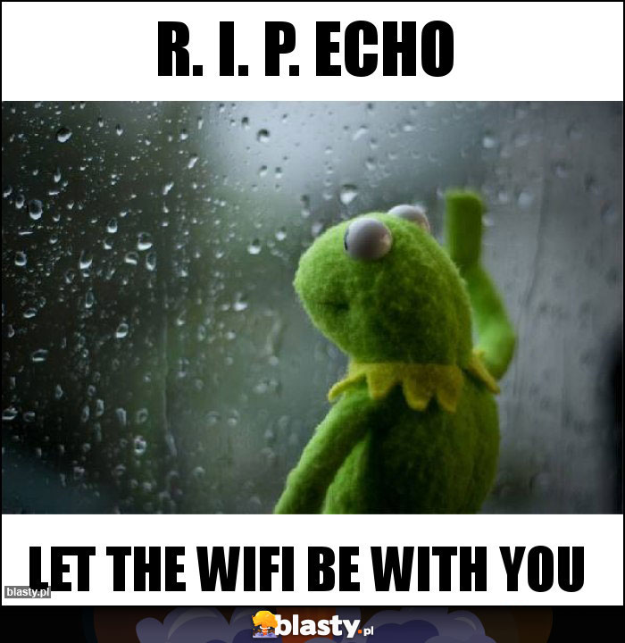 R. I. P. Echo