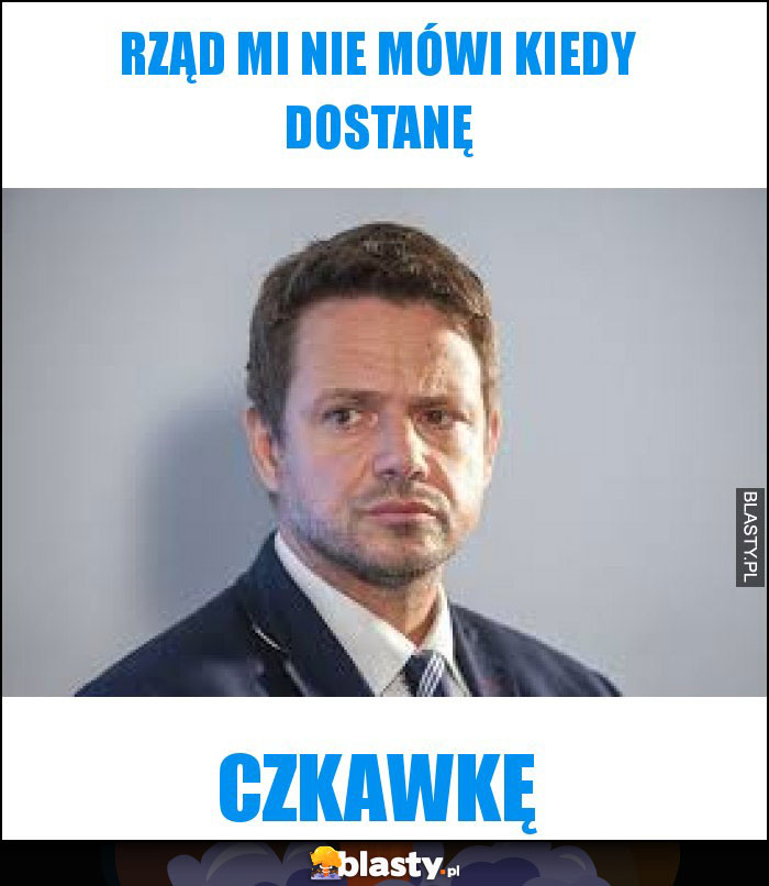 Rząd mi nie mówi kiedy dostanę