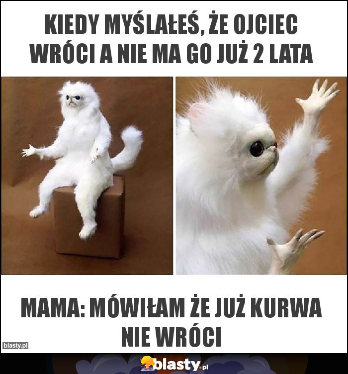 Kiedy myślałeś, że ojciec wróci a nie ma go już 2 lata