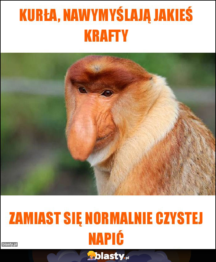 Kurła, nawymyślają jakieś krafty