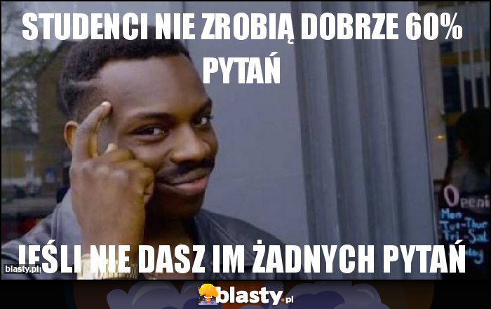 Studenci nie zrobią dobrze 60% pytań