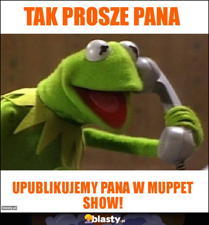 tak prosze pana