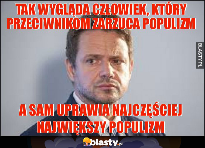 Tak wygląda człowiek, który przeciwnikom zarzuca populizm