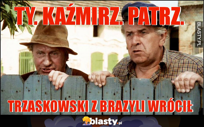 Ty. Kaźmirz. Patrz.