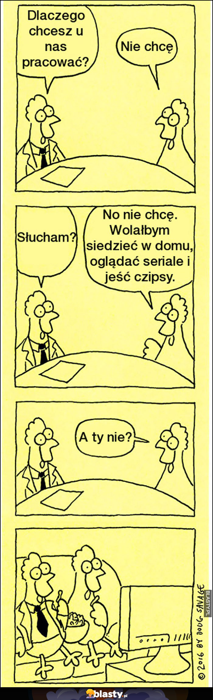 Dlaczego chcesz u nas pracować? Nie chcę, wolałbym siedzieć w domu, oglądać seriale i jeść czipsy, a ty nie? Kury kurczaki komiks