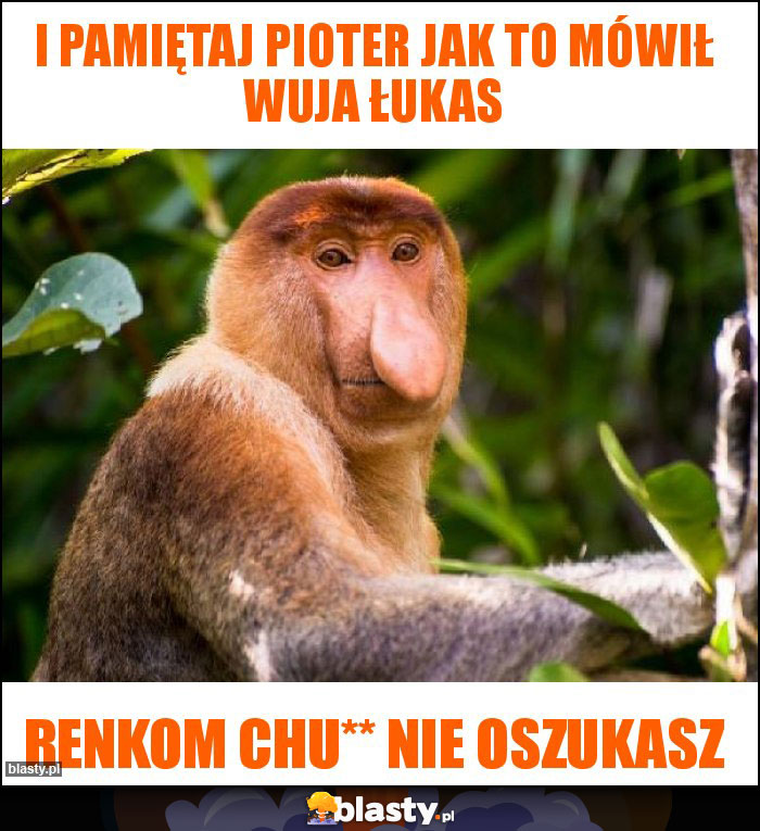 i pamiętaj pioter jak to mówił wuja łukas