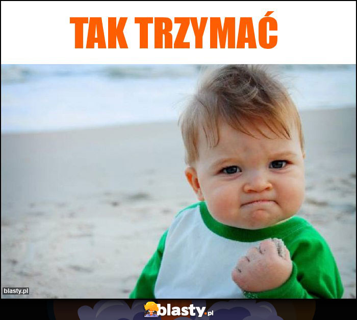 Tak trzymać