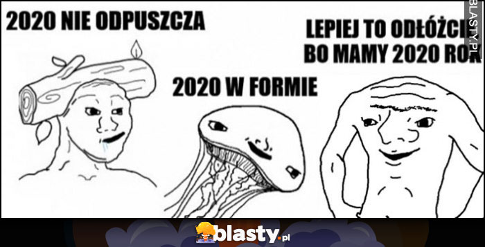 2020 nie odpuszcza, 2020 w formie, lepiej to odłóżcie bo mamy rok 2020