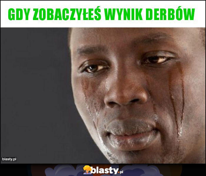 Gdy zobaczyłeś wynik derbów