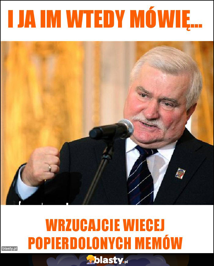 I ja im wtedy mówię...