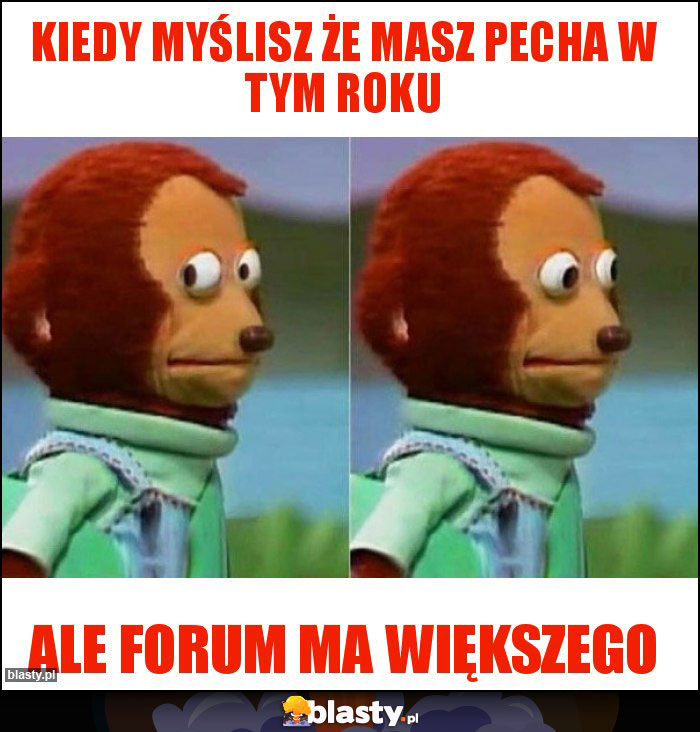 Kiedy myślisz że masz pecha w tym roku