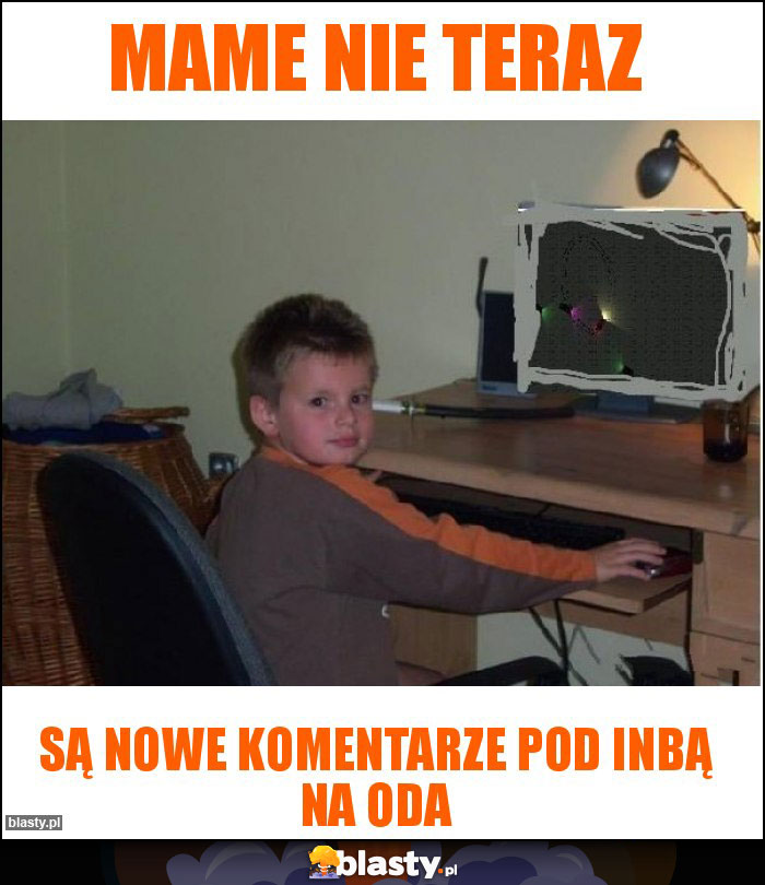 mame nie teraz