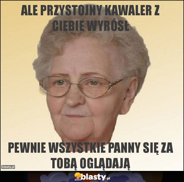 ale przystojny kawaler z ciebie wyrósł