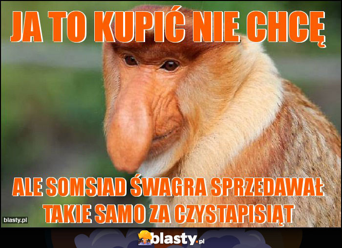 Ja to kupić nie chcę