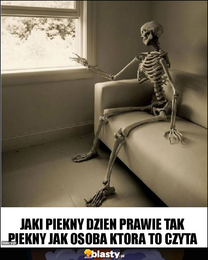 jaki piekny dzien prawie tak piekny jak osoba ktora to czyta