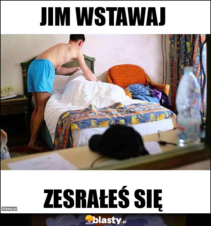 Jim wstawaj