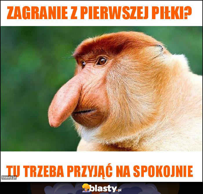 Zagranie z pierwszej piłki?