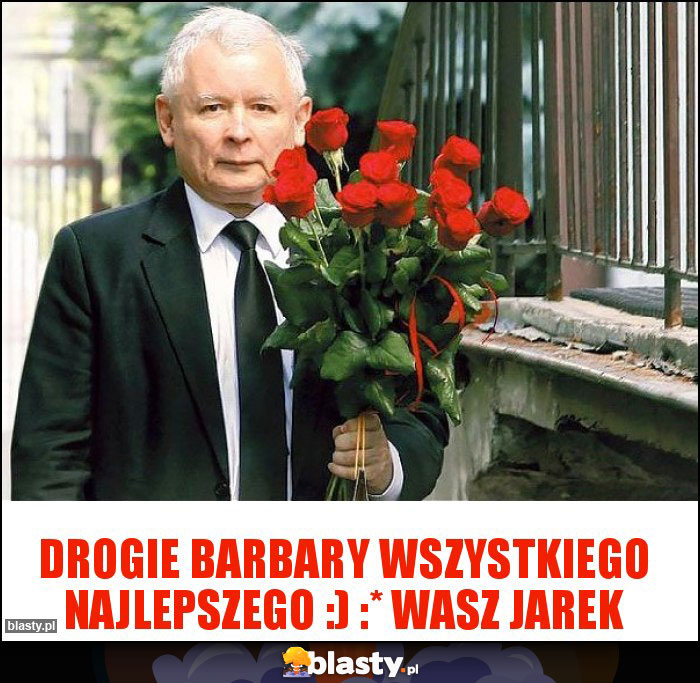 Drogie Barbary wszystkiego najlepszego :) :* Wasz Jarek