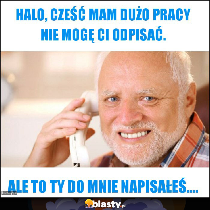 Halo, cześć mam dużo pracy nie mogę Ci odpisać.