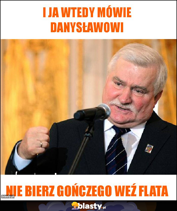 I ja wtedy mówie Danysławowi