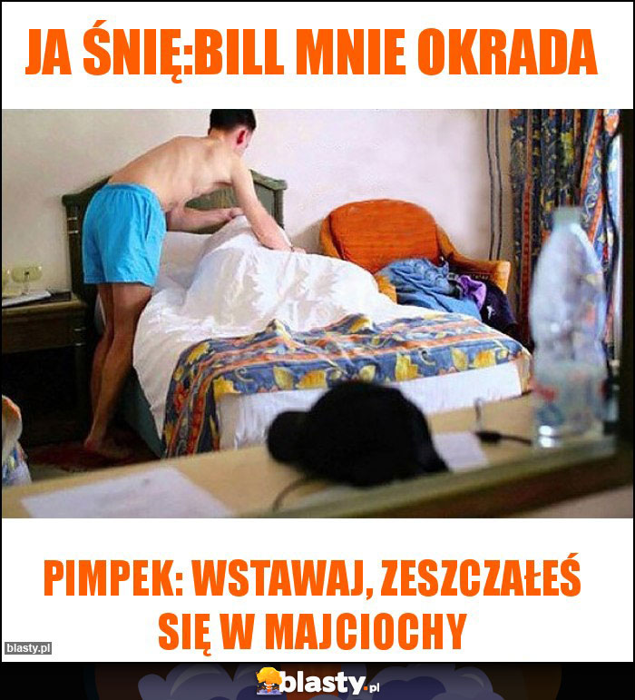 Ja śnię:Bill mnie okrada