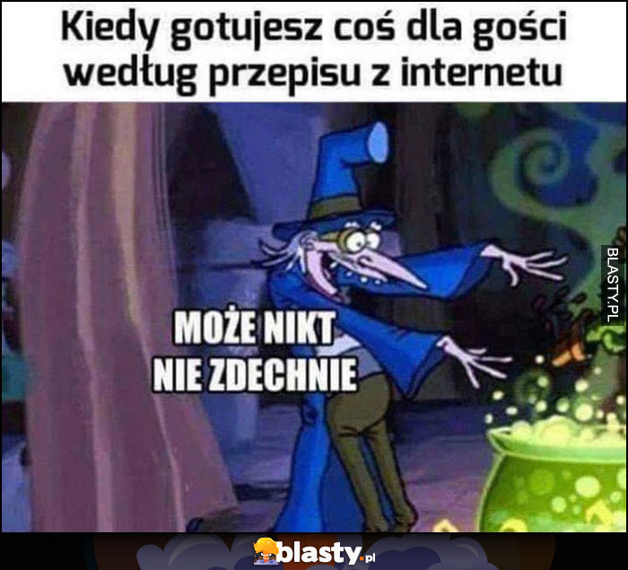 Kiedy gotujesz coś dla gości według przepisu z internetu, może nikt nie zdechnie