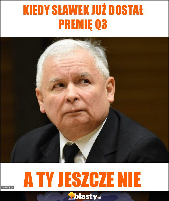 Kiedy Sławek już dostał premię Q3