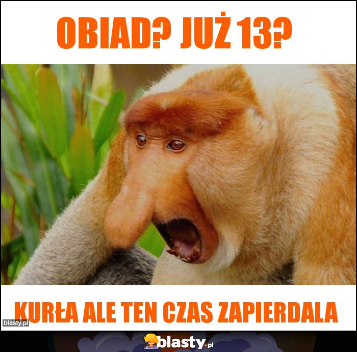 Obiad? Już 13?