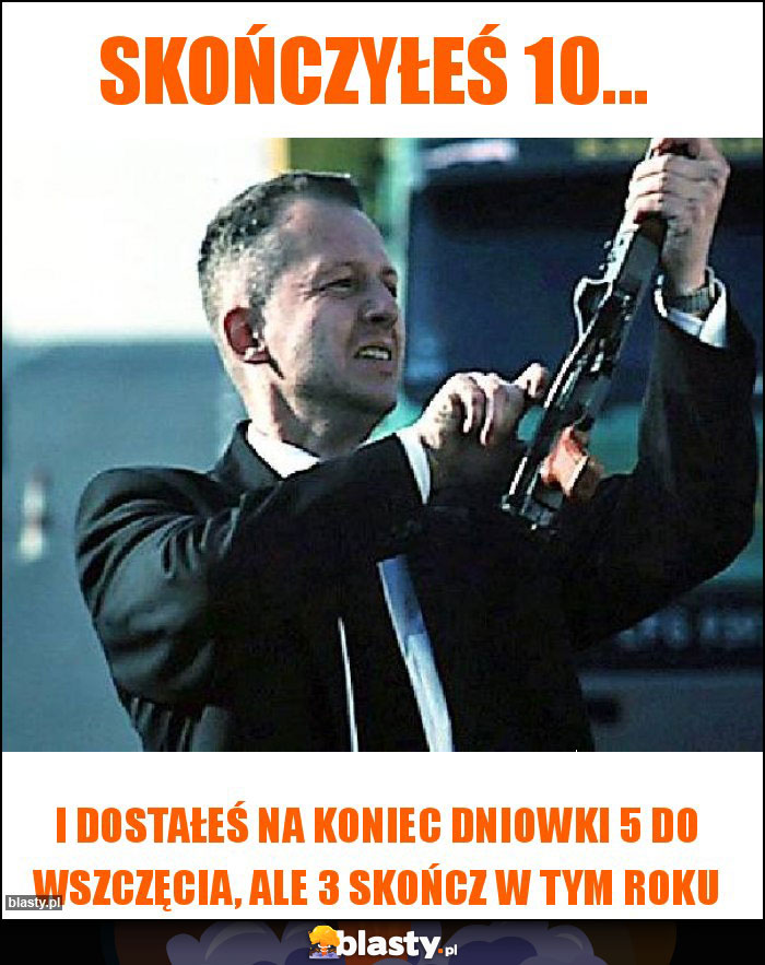 Skończyłeś 10...