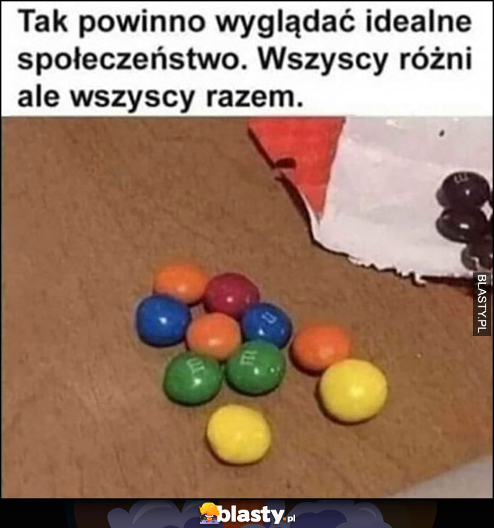 Tak powinno wyglądać idealne społeczeństwo, wszyscy różni ale wszyscy razem, brązowe M&Ms z boku