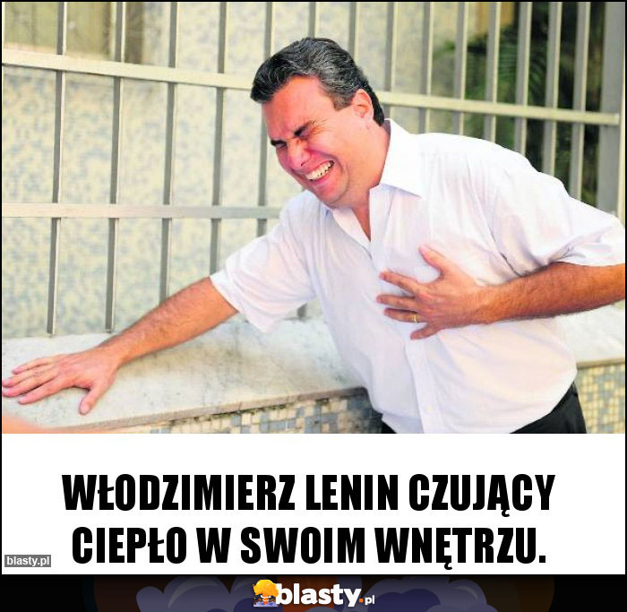 Włodzimierz Lenin czujący ciepło w swoim wnętrzu.