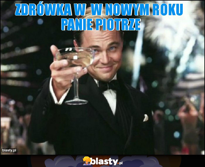 Zdrówka w  w nowym roku  Panie Piotrze