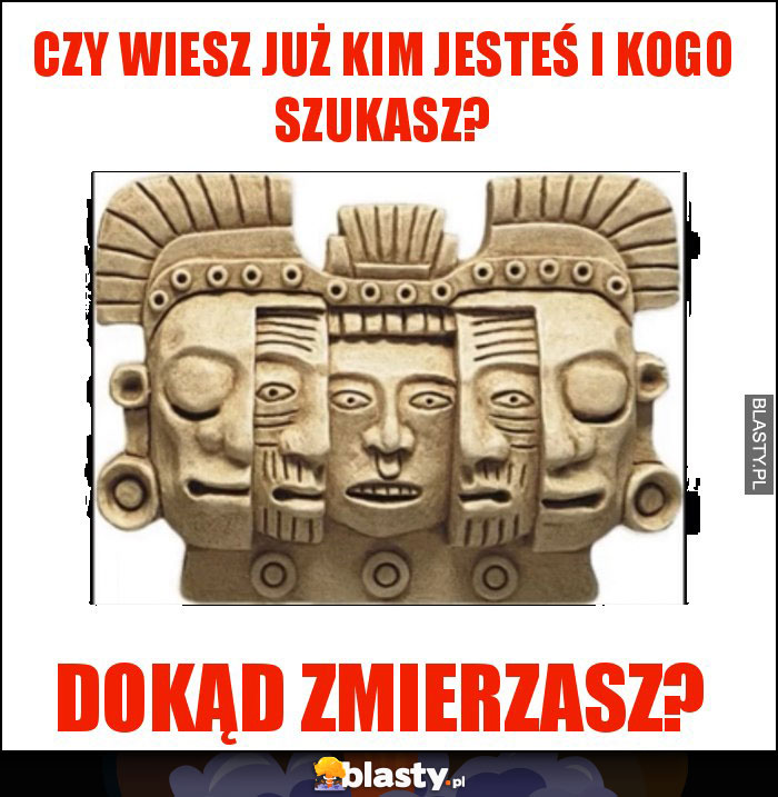 Czy wiesz już kim jesteś i kogo szukasz?