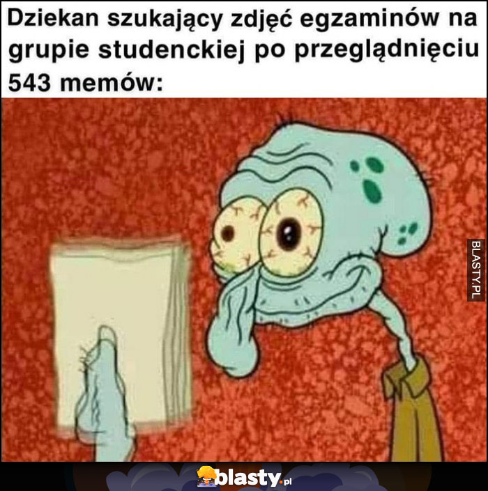 Dziekan szukający zdjęć egzaminów na grupie studenckiej po przeglądnięciu 543 memów spongebob