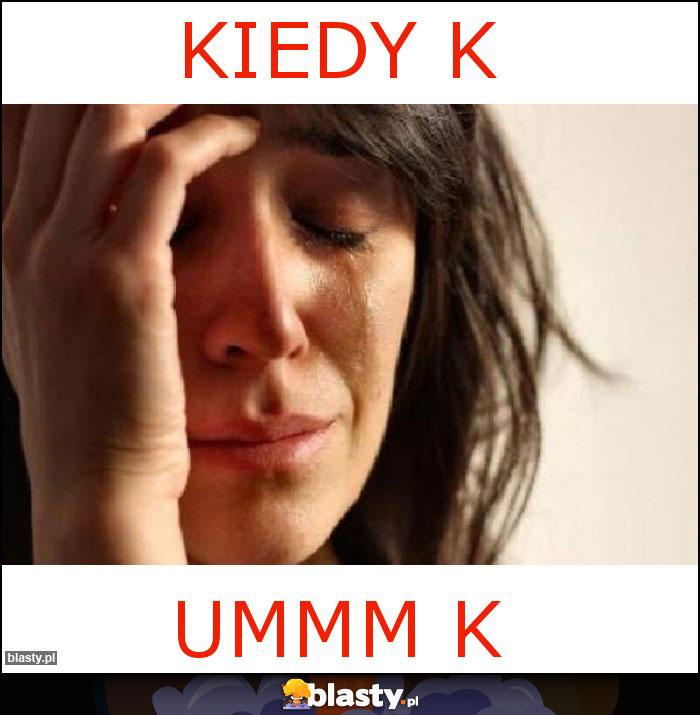 kiedy k