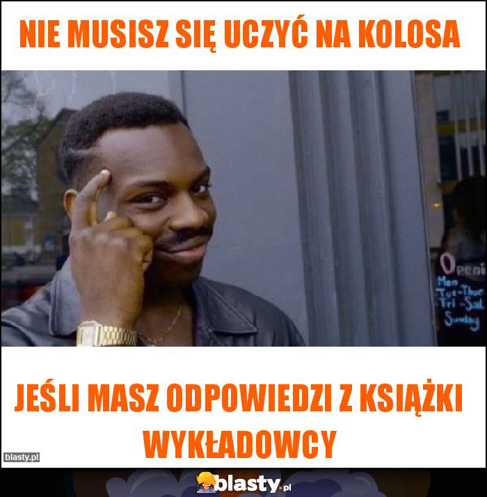 Nie musisz się uczyć na kolosa