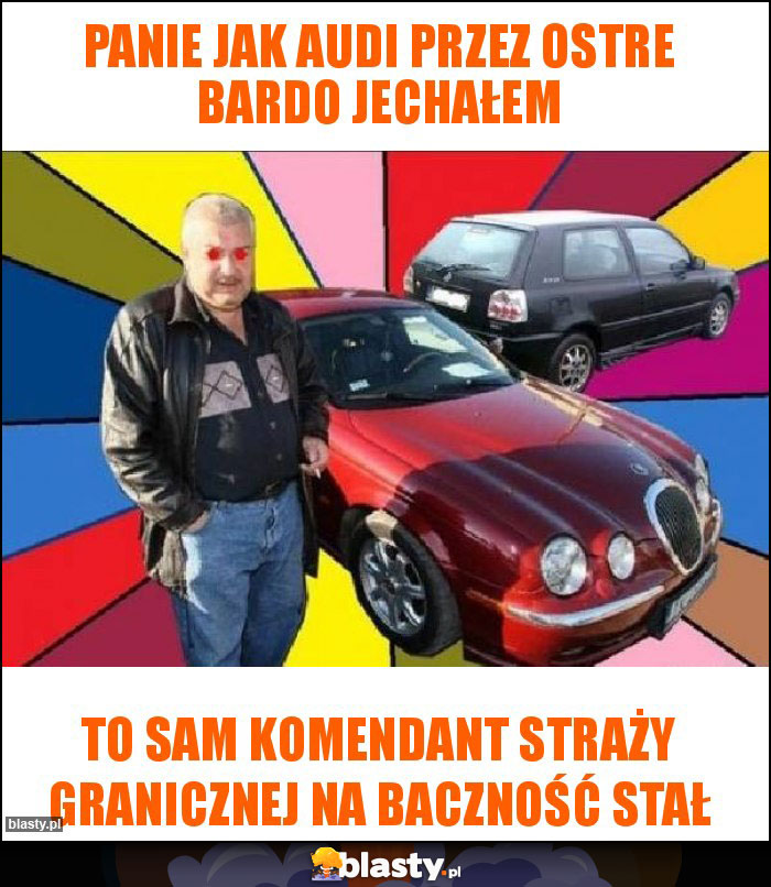 Panie jak audi przez Ostre Bardo jechałem