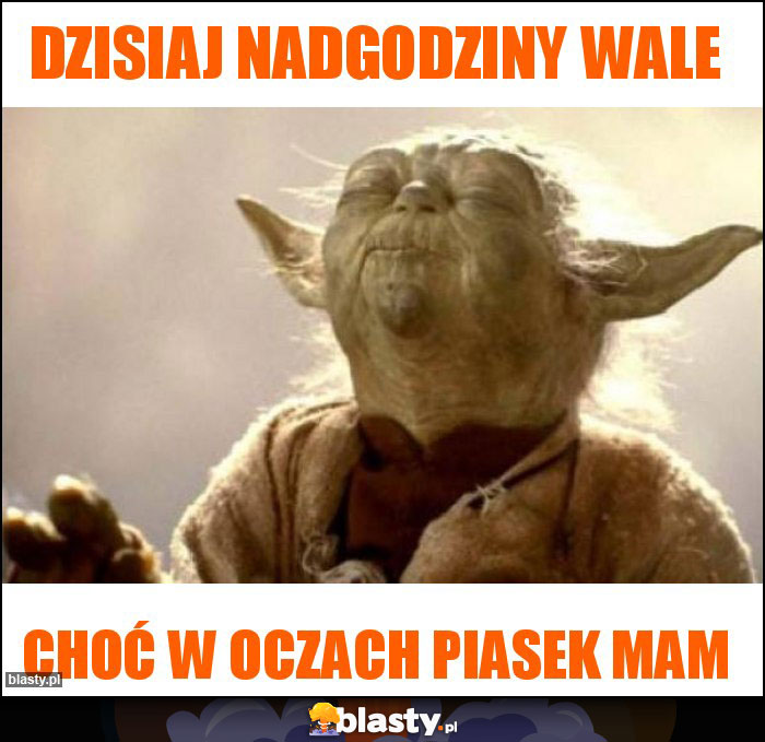 Dzisiaj nadgodziny wale