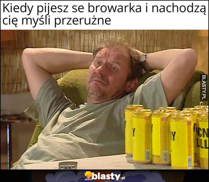 Kiedy pijesz se browarka i nachodzą Cię myśli przeróżne Kiepscy Ferdek