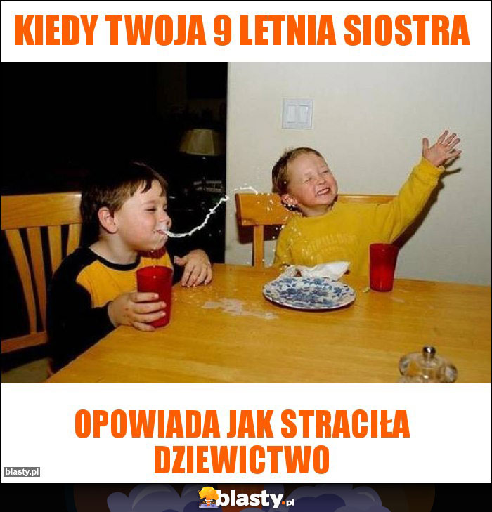 Kiedy Twoja 9 letnia siostra