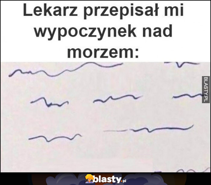 Lekarz przepisał mi wypoczynek nad morzem szlaczki bazgroły